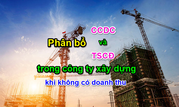 Hướng dẫn phân bổ CCDC và TSCĐ trong công ty xây dựng khi không có doanh thu