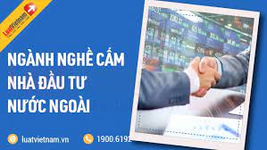 Những ngành, nghề cấm nhà đầu tư nước ngoài đầu tư, kinh doanh