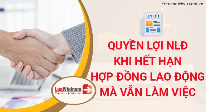 Vẫn làm việc khi hết hạn hợp đồng, người lao động có quyền gì?