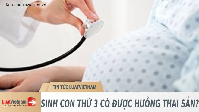 Người lao động sinh con thứ 3, thứ 4… có được hưởng thai sản?