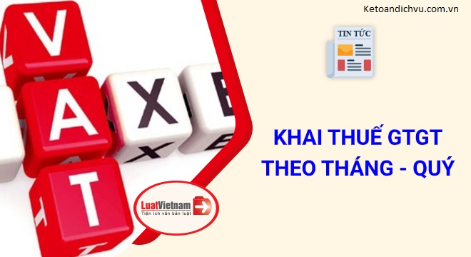 Đối tượng khai thuế giá trị gia tăng theo tháng hoặc theo quý