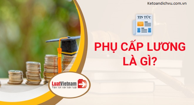 Phụ cấp lương là gì? Những khoản nào được coi là phụ cấp lương?