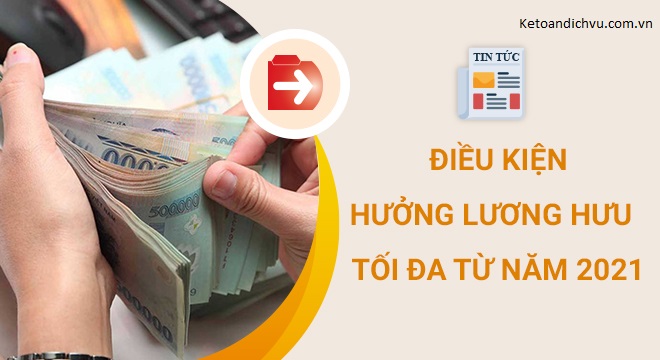 Điều kiện hưởng lương hưu tối đa từ năm 2021