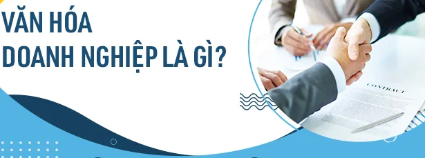 Văn hóa doanh nghiệp là gì? Xây dựng văn hóa doanh nghiệp thế nào?