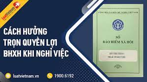 Cần làm gì để hưởng trọn quyền lợi BHXH khi nghỉ việc?