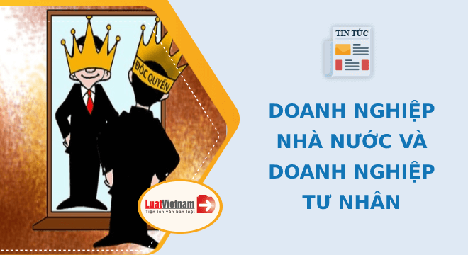 Doanh nghiệp nhà nước và Doanh nghiệp tư nhân khác nhau thế nào?