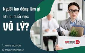 Bị đuổi việc vô lý, người lao động nên làm gì để đòi quyền lợi?