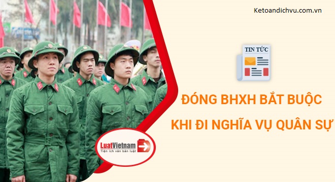 Đi nghĩa vụ quân sự đóng BHXH bắt buộc thế nào?