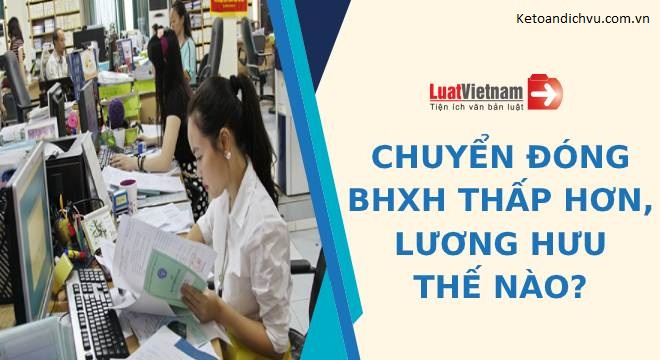 Chuyển sang đóng BHXH mức thấp hơn, lương hưu tính thế nào?