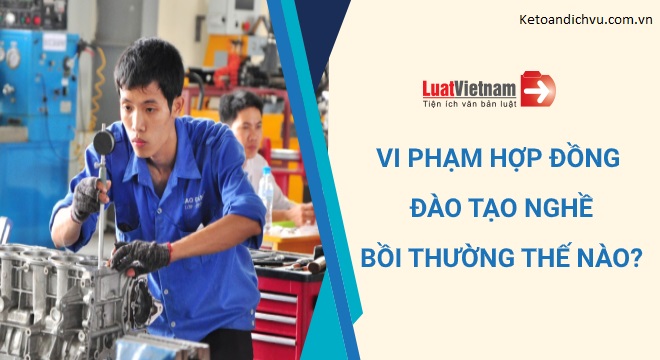 Vi phạm hợp đồng đào tạo nghề phải bồi thường thế nào?