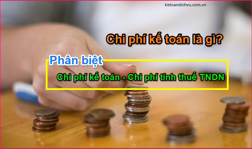 Chi phí kế toán là gì? Phân biệt chi phí kế toán và chi phí tính thuế TNDN
