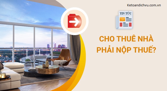 Cho thuê nhà bắt buộc phải nộp thuế thu nhập cá nhân?